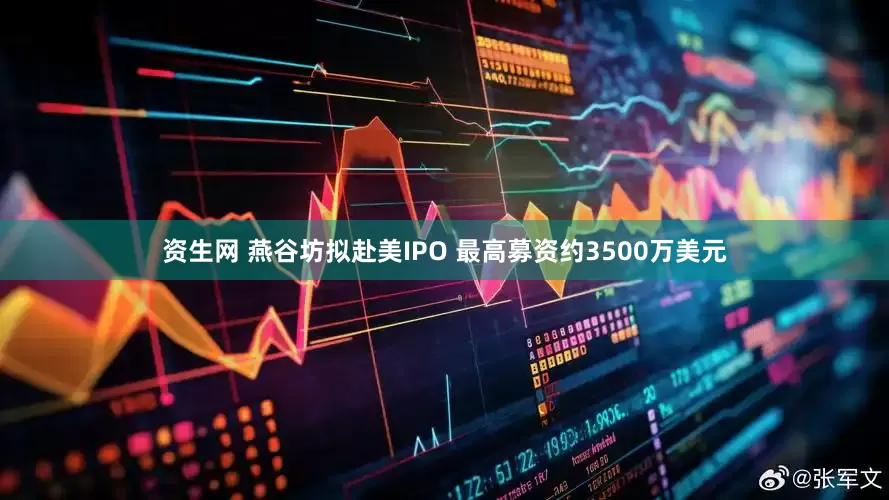 资生网 燕谷坊拟赴美IPO 最高募资约3500万美元