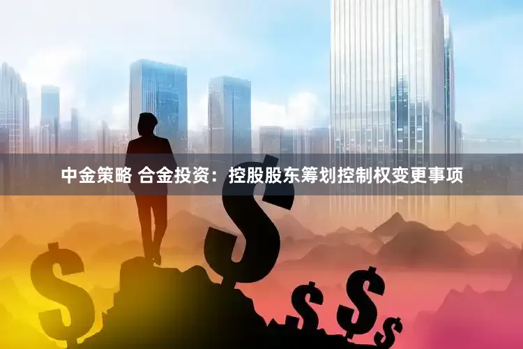 中金策略 合金投资：控股股东筹划控制权变更事项