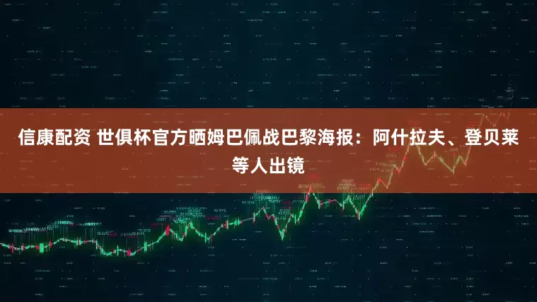信康配资 世俱杯官方晒姆巴佩战巴黎海报：阿什拉夫、登贝莱等人出镜