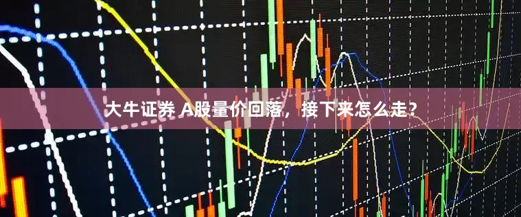 大牛证券 A股量价回落，接下来怎么走？